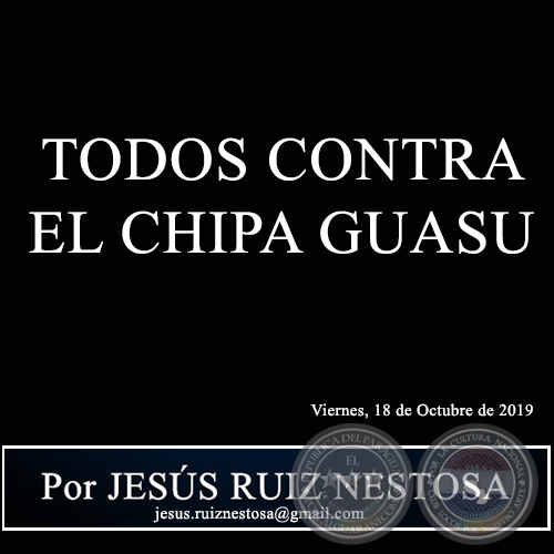 TODOS CONTRA EL CHIPA GUASU - Por JESÚS RUIZ NESTOSA - Viernes, 18 de Octubre de 2019